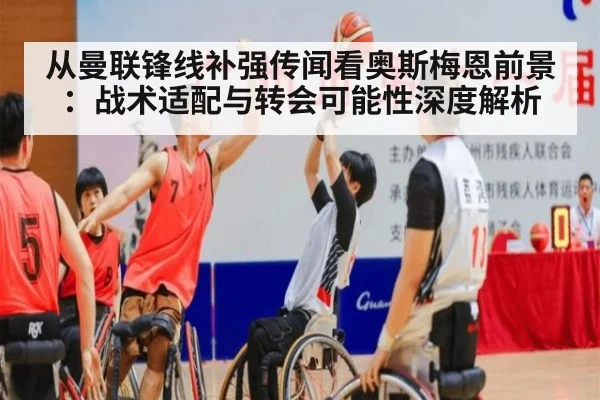 从曼联锋线补强传闻看奥斯梅恩前景:战术适配与转会可能性深度解析