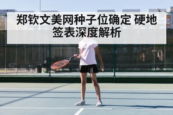 郑钦文美网种子位确定 硬地签表深度解析
